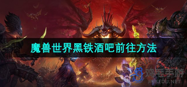 探索《魔兽世界》：黑铁酒吧快速导航指南