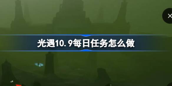 光遇10.9 最新日常任务攻略